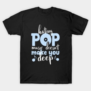 Hating Pop Music Doesn't Make You Deep, funny vintage pop quote for pop lovers T-Shirt